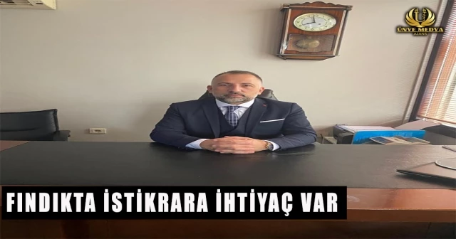FINDIKTA İSTİKRARA İHTİYAÇ VAR