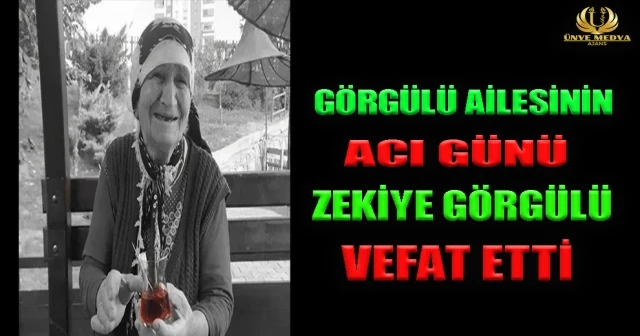 GÖRGÜLÜ AİLESİNİN ACI GÜNÜ ZEKİYE GÖRGÜLÜ VEFAT ETTİ