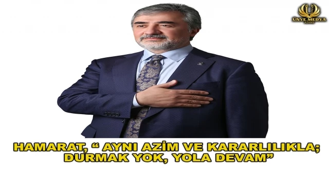 HAMARAT, “ AYNI AZİM VE KARARLILIKLA; DURMAK YOK, YOLA DEVAM”