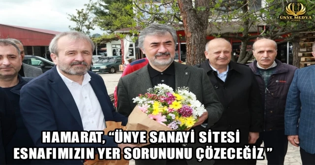 HAMARAT, “ÜNYE SANAYİ SİTESİ ESNAFIMIZIN YER SORUNUNU ÇÖZECEĞİZ ”
