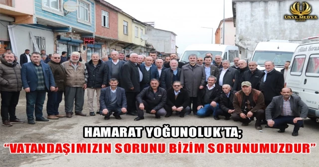 HAMARAT YOĞUNOLUK’TA; “VATANDAŞIMIZIN SORUNU BİZİM SORUNUMUZDUR”