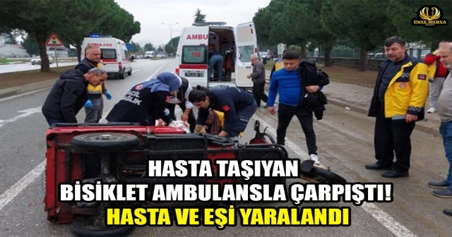 HASTA TAŞIYAN BİSİKLET AMBULANSLA ÇARPIŞTI! HASTA VE EŞİ YARALANDI