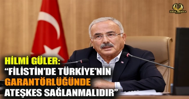 HİLMİ GÜLER: “FİLİSTİN’DE TÜRKİYE’NİN GARANTÖRLÜĞÜNDE ATEŞKES SAĞLANMALIDIR”