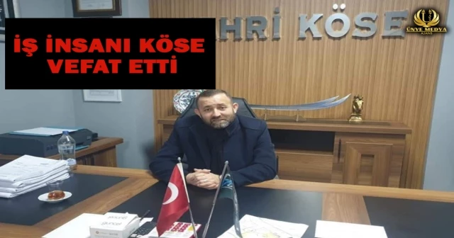 İŞ İNSANI KÖSE VEFAT ETTTİ