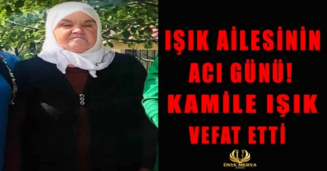 IŞIK AİLESİNİN ACI GÜNÜ! KAMİLE IŞIK VEFAT ETTİ