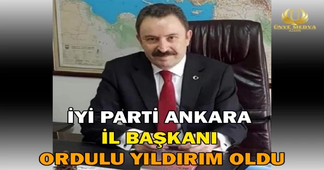İYİ PARTİ ANKARA İL BAŞKANI ORDULU YILDIRIM OLDU