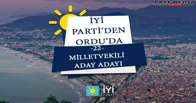 İYİ PARTİDEN ORDU’DA 22 MİLLETVEKİLİ ADAY ADAYI