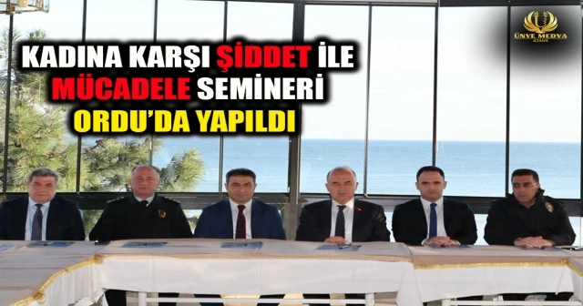 KADINA KARŞI ŞİDDET İLE MÜCADELE SEMİNERİ ORDU’DA YAPILDI