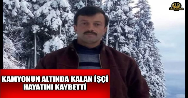 KAMYONUN ALTINDA KALAN İŞÇİ HAYATINI KAYBETTİ