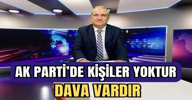 KARAGÖZ; ‘’AK PARTİ’DE KİŞİLER YOKTUR DAVA VARDIR’’