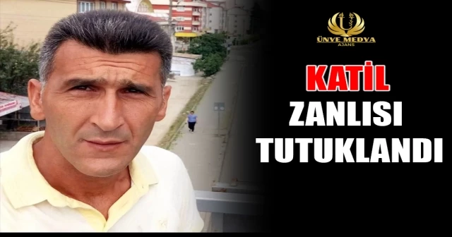 KATİL ZANLISI TUTUKLANDI