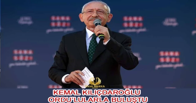 KEMAL KILIÇDAROĞLU ORDU’LULARLA BULUŞTU