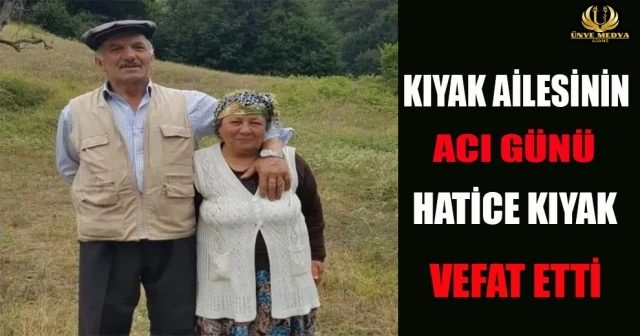 KIYAK AİLESİNİN ACI GÜNÜ HATİCE KIYAK VEFAT ETTİ