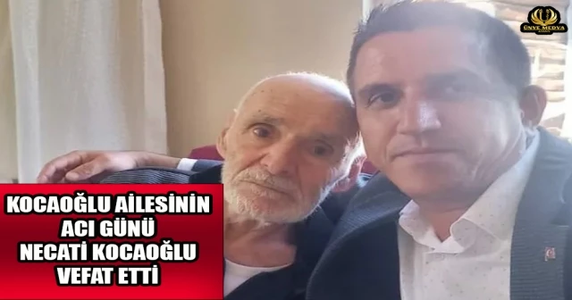 KOCAOĞLU AİLESİNİN ACI GÜNÜ NECATİ KOCAOĞLU VEFAT ETTİ