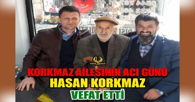 KORKMAZ AİLESİNİN ACI GÜNÜ! HASAN KORKMAZ VEFAT ETTİ