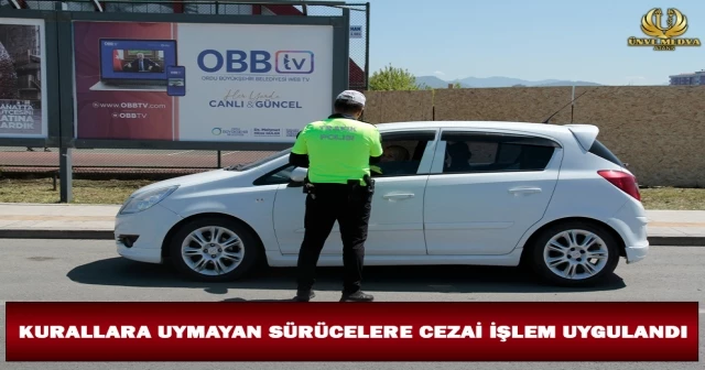 KURALLARA UYMAYAN SÜRÜCELERE CEZAİ İŞLEM UYGULANDI