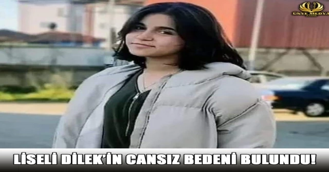 LİSELİ DİLEK’İN CANSIZ BEDENİ BULUNDU!