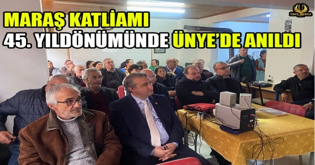 MARAŞ KATLİAMI 45. YILDÖNÜMÜNDE ÜNYE’DE ANILDI