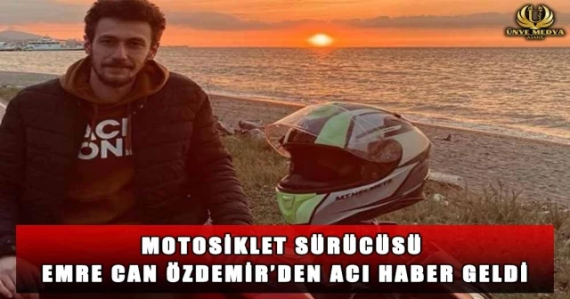 MOTOSİKLET SÜRÜCÜSÜ EMRE CAN ÖZDEMİR’DEN ACI HABER GELDİ