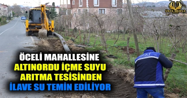 ÖCELİ MAHALLESİNE ALTINORDU İÇME SUYU ARITMA TESİSİNDEN İLAVE SU TEMİN EDİLİYOR