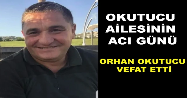 OKUTUCU AİLESİNİN ACI GÜNÜ! ORHAN OKUTUCU VEFAT ETTİ…