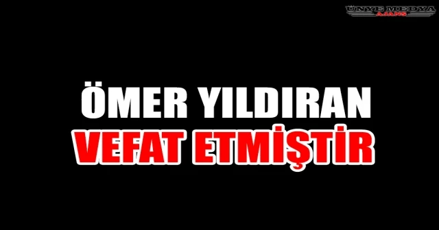ÖMER YILDIRAN VEFAT ETMİŞTİR