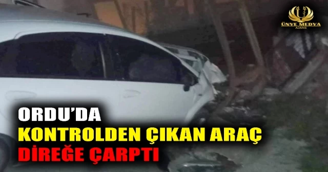 ORDU’DA KONTROLDEN ÇIKAN ARAÇ DİREĞE ÇARPTI