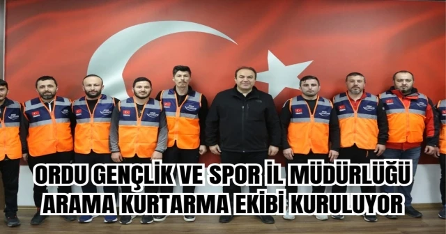 ORDU GENÇLİK VE SPOR İL MÜDÜRLÜĞÜ ARAMA KURTARMA EKİBİ KURULUYOR