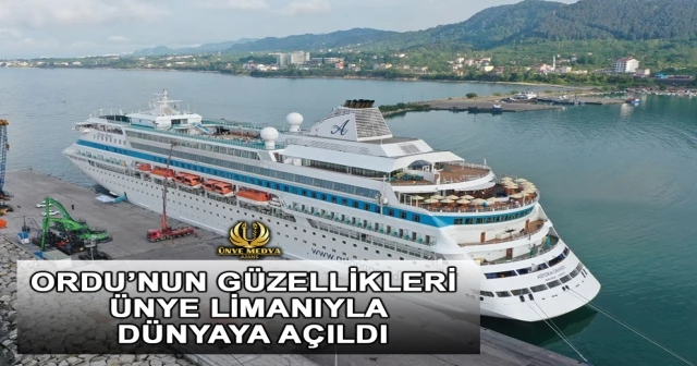 ORDU’NUN GÜZELLİKLERİ ÜNYE LİMANIYLA DÜNYAYA AÇILDI