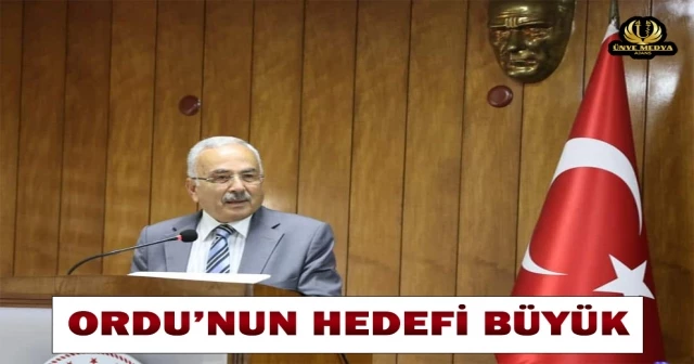 ORDU’NUN HEDEFİ BÜYÜK