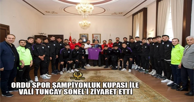 ORDU SPOR ŞAMPİYONLUK KUPASI İLE VALİ TUNCAY SONEL’İ ZİYARET ETTİ