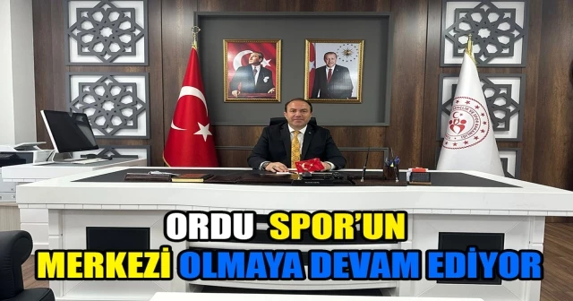 ORDU SPOR’UN MERKEZİ OLMAYA DEVAM EDİYOR