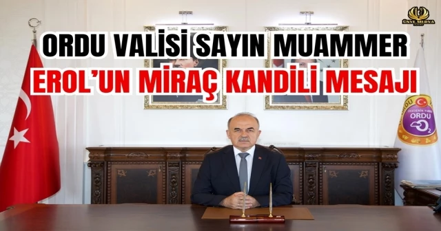 ORDU VALİSİ SAYIN MUAMMER EROL’UN MİRAÇ KANDİLİ MESAJI