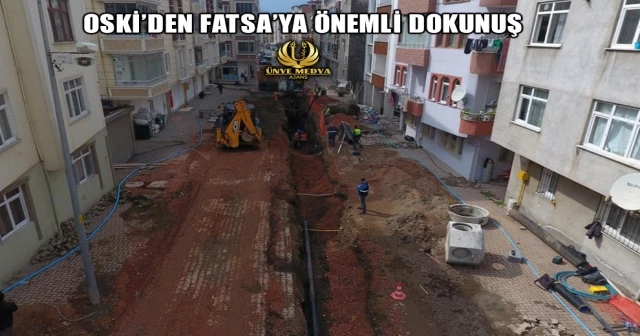 OSKİ’DEN FATSA’YA ÖNEMLİ DOKUNUŞ