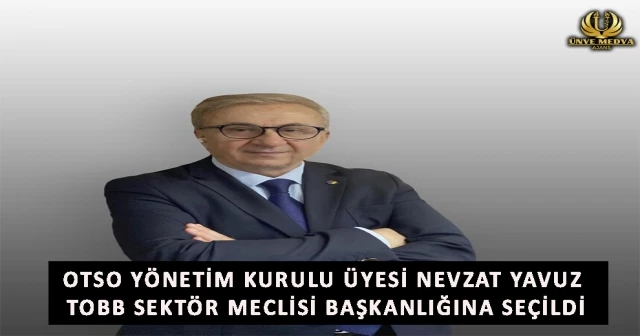 OTSO YÖNETİM KURULU ÜYESİ NEVZAT YAVUZ TOBB SEKTÖR MECLİSİ BAŞKANLIĞINA SEÇİLDİ
