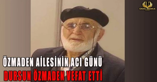 ÖZMADEN AİLESİNİN ACI GÜNÜ DURSUN ÖZMADEN VEFAT ETTİ