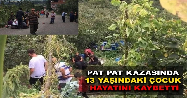 PAT PAT KAZASINDA 13 YAŞINDAKİ ÇOCUK HAYATINI KAYBETTİ