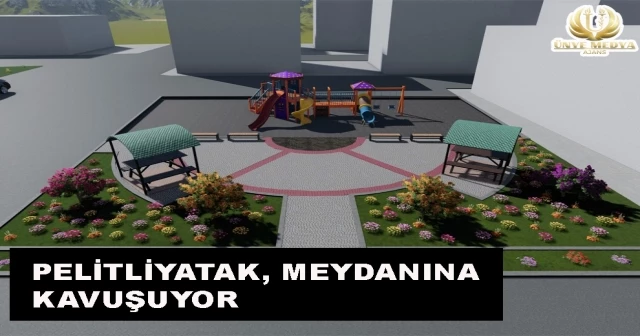 PELİTLİYATAK, MEYDANINA KAVUŞUYOR
