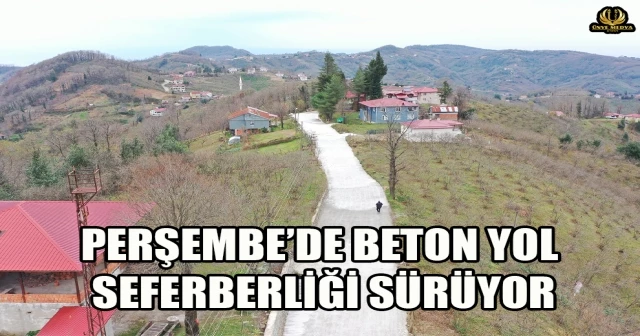 PERŞEMBE’DE BETON YOL SEFERBERLİĞİ SÜRÜYOR
