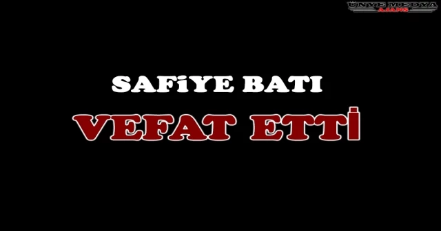 SAFİYE BATI VEFAT ETTİ