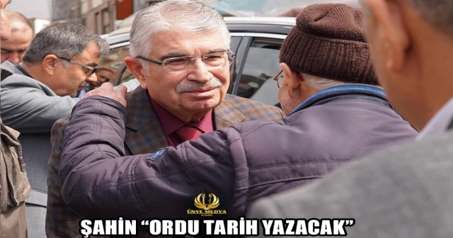 ŞAHİN “ORDU TARİH YAZACAK”