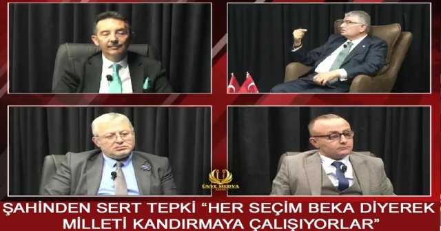 ŞAHİNDEN SERT TEPKİ “HER SEÇİM BEKA DİYEREK MİLLETİ KANDIRMAYA ÇALIŞIYORLAR”