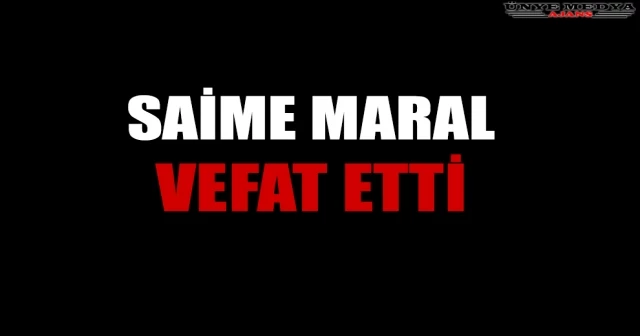 SAİME MARAL VEFAT ETTİ