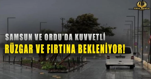 SAMSUN VE ORDU’DA KUVVETLİ RÜZGAR VE FIRTINA BEKLENİYOR!