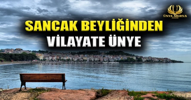 SANCAK BEYLİĞİNDEN VİLAYATE ÜNYE