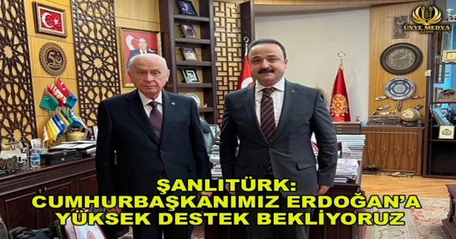 ŞANLITÜRK: CUMHURBAŞKANIMIZ ERDOĞAN’A YÜKSEK DESTEK BEKLİYORUZ