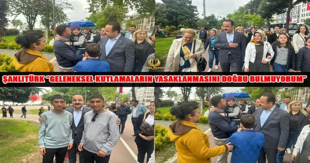 ŞANLITÜRK “GELENEKSEL KUTLAMALARIN YASAKLANMASINI DOĞRU BULMUYORUM”