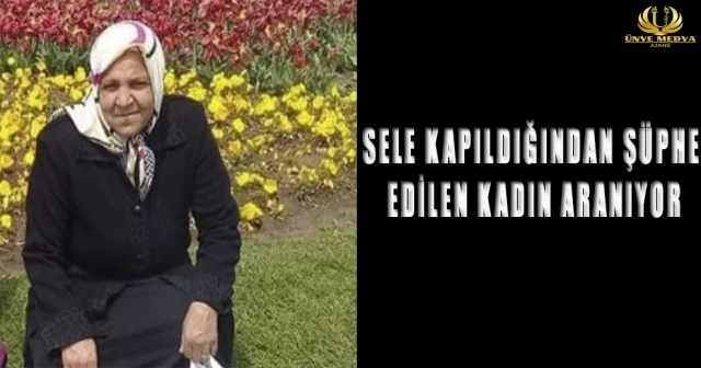 SELE KAPILDIĞINDAN ŞÜPHE EDİLEN KADIN ARANIYOR