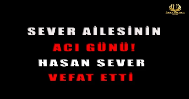 SEVER AİLESİNİN ACI GÜNÜ! HASAN SEVER VEFAT ETTİ