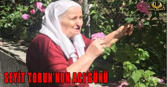 SEYİT TORUN’NUN ACI GÜNÜ